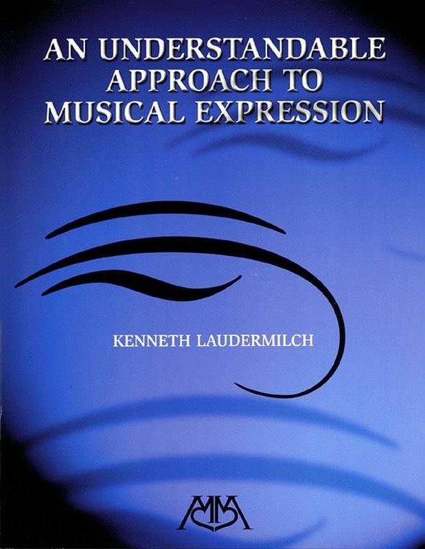 Kenneth Laudermilch: An Understandable Approach to Musical Expression (Meredith Music Resource)