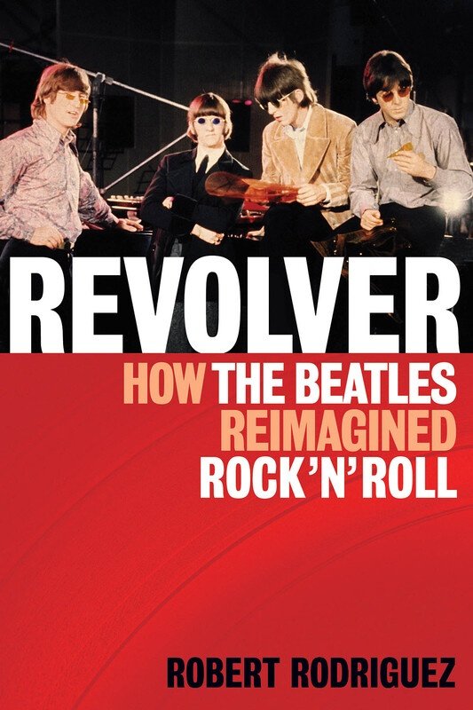 Revolver: How the Beatles Reimagined Rock 'n' Roll (Backbeat Books)