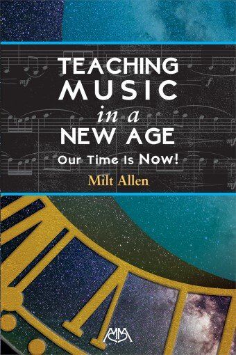 Teaching Music in a New Age: Our Time is Now by Milt Allen