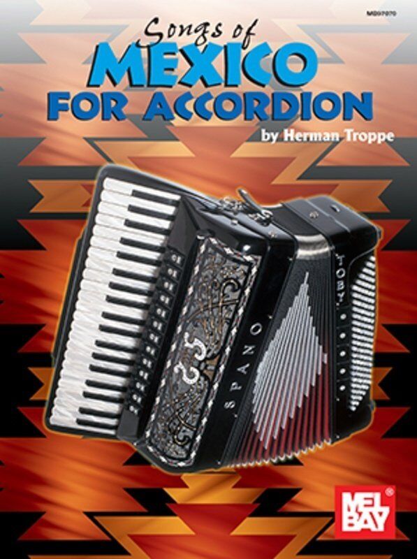 Songs of Mexico for Accordion by Herman J. Troppe, 32 pages, Mel Bay Publications, arranged for piano accordion solo, intermediate difficulty.