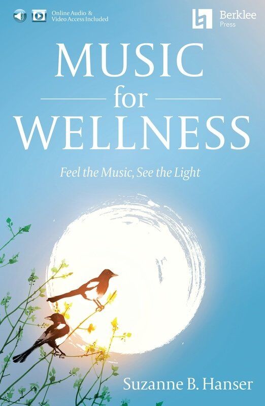 Music for Wellness: Feel the Music, See the Light by Dr. Suzanne Hanser