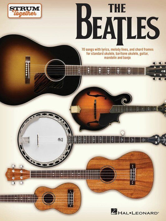 The Beatles - Strum Together Songbook for Ukulele, Guitar, Mandolin, Banjo with 70 Songs, Lyrics, Melody Lines, and Chord Frames