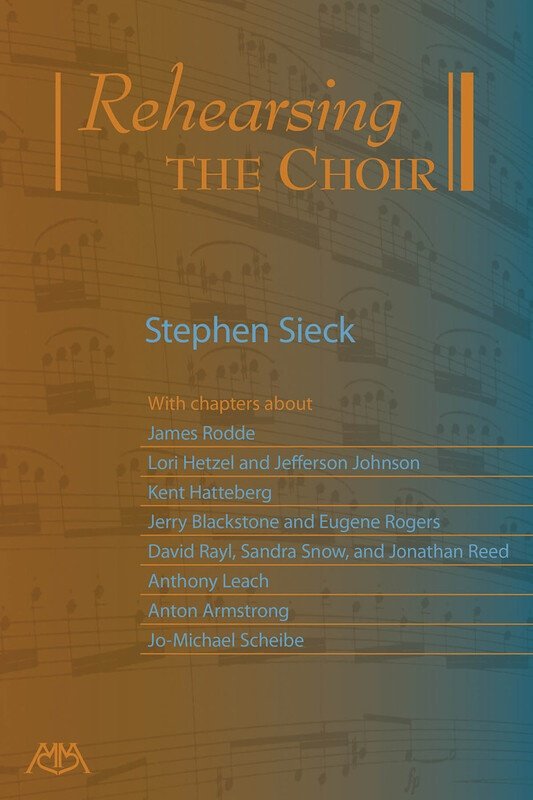 Rehearsing the Choir by Stephen Sieck - Insights from Top Choral Conductors on Recruitment, Rehearsal Planning, and Vocal Pedagogy