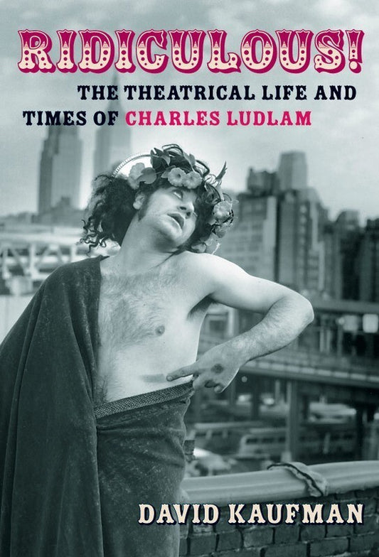 Ridiculous! Theatrical Life and Times C Ludlam
