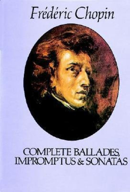 Chopin - Complete Ballades, Impromptus and Sonatas for Piano, Dover Publications, 192 Pages