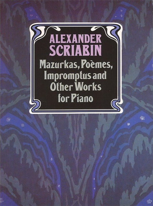 Scriabin - Mazurkas, Poemes, Impromptus for Piano, 320 Pages, Dover Publications