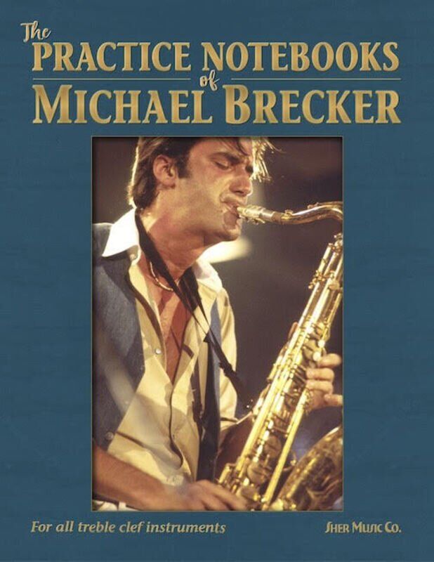 The Practice Notebooks of Michael Brecker for Treble Clef Instruments