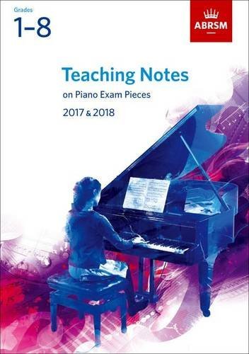 Teaching Notes: Piano Exam 2017–2018, Grades 1–8 (ABRSM)