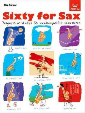 Sixty for Sax Progressive Studies for E Flat and B Flat Instruments by Alan Bullard, 48 Pages, ABRSM