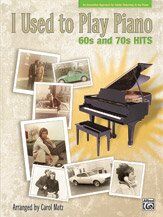 I Used to Play Piano: 60s and 70s Hits Arranged by Carol Matz