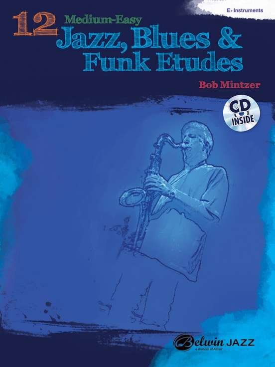 12 Medium-Easy Jazz, Blues & Funk Etudes for E Flat Instruments by Bob Mintzer - 56 Pages, Belwin Play-Along Series