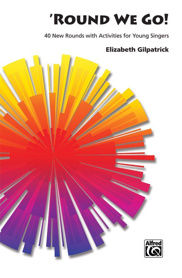 Round We Go! - 40 Original Rounds for Choral Use by Elizabeth Gilpatrick, Alfred Music, 48 Pages