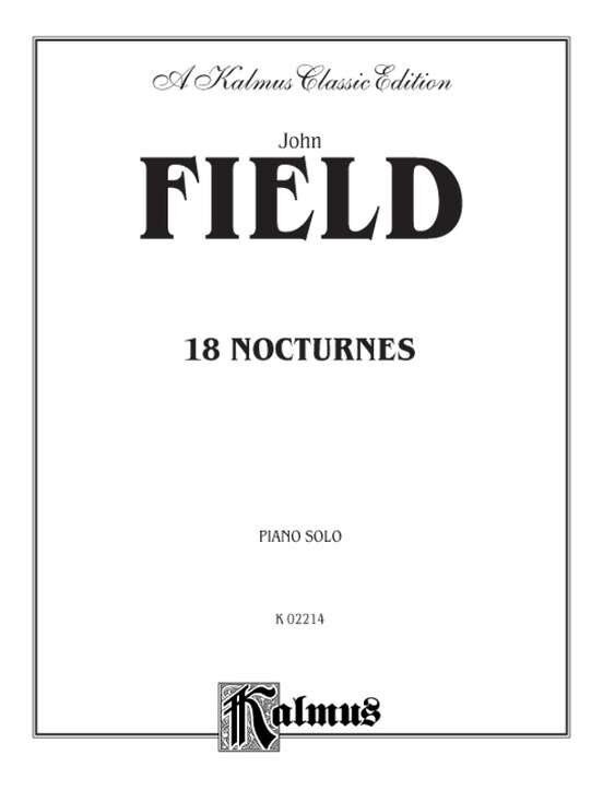 Field: 18 Nocturnes for Piano, Kalmus Edition, 76 Pages, Piano Solo, Composed by John Field