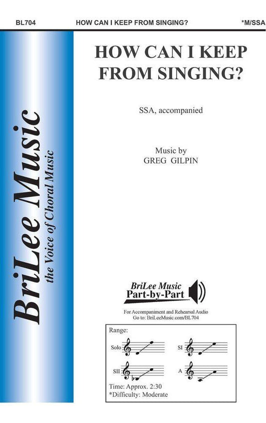 How Can I Keep From Singing? SSA by Greg Gilpin, BriLee Music, 12 pages, Duration: 2:30, Contemporary Gospel Choral