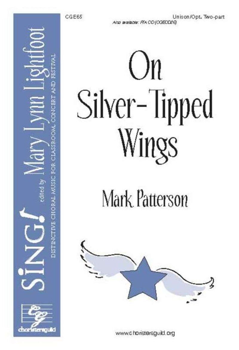 On Silver-Tipped Wings by Mark Patterson for Choral, Publisher: Choristers Guild, 1 Page