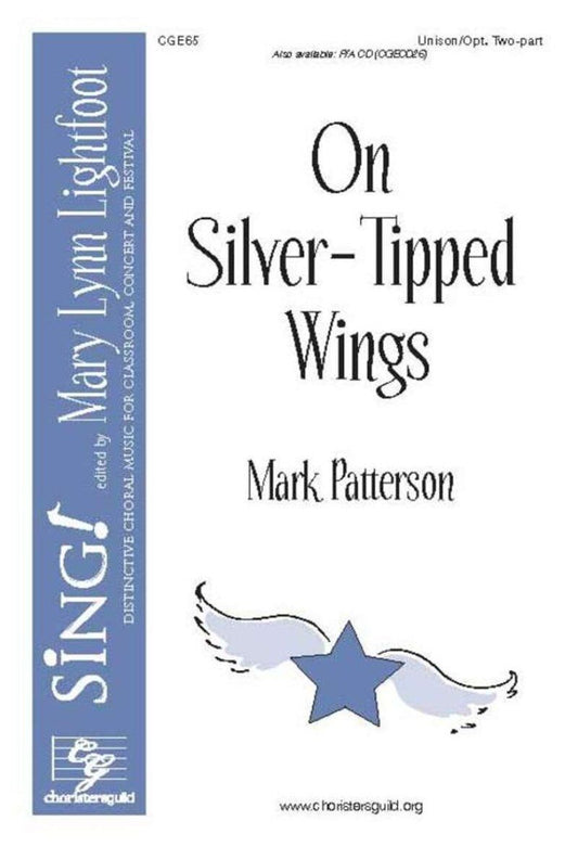 On Silver-Tipped Wings by Mark Patterson for Choral, Publisher: Choristers Guild, 1 Page
