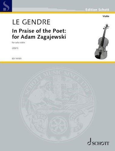 In Praise of the Poet for Adam Zagajewski for Solo Violin by Dominique Le Gendre, Schott Music, 8 Pages