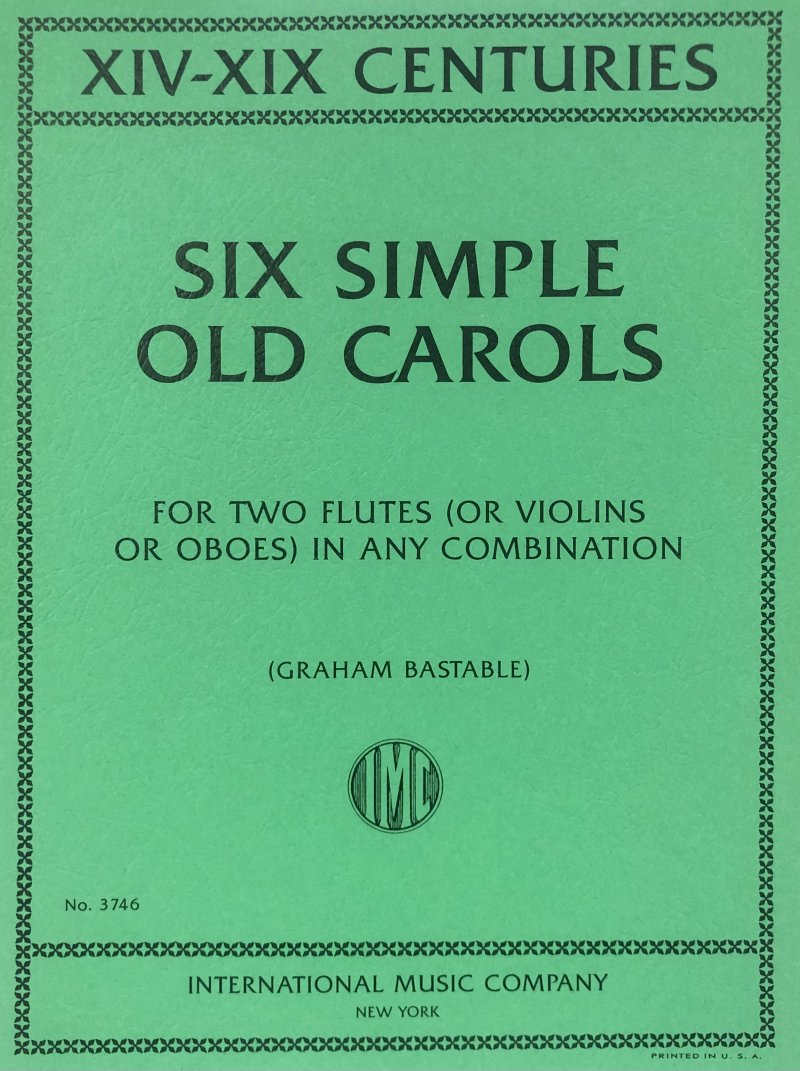 6 Simple Old Carols — 2 Flutes (or Violin & Oboe), arr. Graham Bastable (International Music Company)