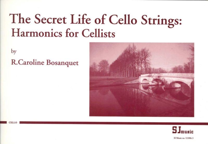 The Secret Life of Cello Strings: Harmonics for Cellists by R. Caroline Bosanquet
