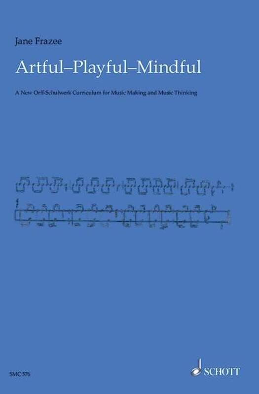 Artful Playful Mindful Essential Guide for Orff Music Teachers by Jane Frazee