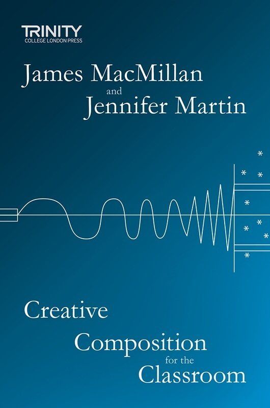 Creative Composition for the Classroom by James MacMillan & Jennifer Martin, 64 Pages, Trinity College London