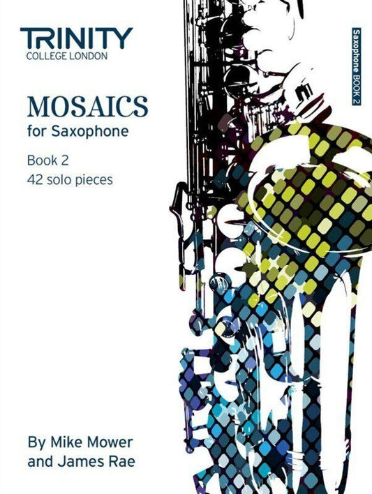 Mosaics for Saxophone Book 2 - Grades 6-8 by James Rae & Mike Mower, Publisher: Trinity College London, 60 Pages