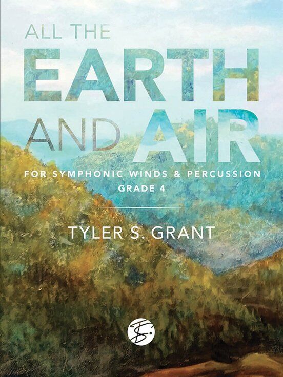 All the Earth and Air for Concert Band CB4 SC/PTS by Tyler S. Grant