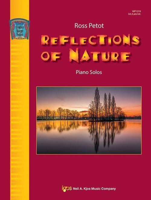 Reflections of Nature - Piano Solos by Ross Petot, 24 Pages, Intermediate to Late-Intermediate, Contemporary Romantic Style
