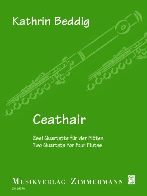 Ceathair - Two Quartets for Four Flutes by Kathrin Beddig, 32 Pages, Published by Zimmermann